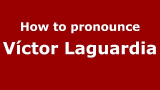 How to pronounce Víctor Laguardia