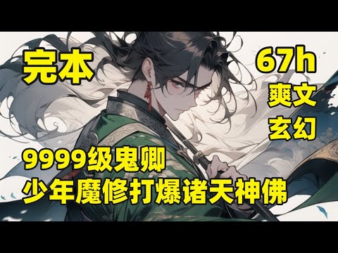 完结【9999级鬼卿，少年魔修打爆诸天神佛】他是一个被恶魔选中的人，也叫做鬼卿，轮回路上报他名，孟婆汤免费，世间已无容身之所，只好请诸天神佛上路，宁做凡人一世全，不当仙人万万年，这仙，不修也罢！
