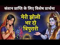 मेरी झोली भर दो शिव संतान प्राप्ति के �