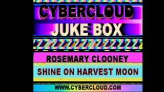 THE CYBERCLOUD JUE BOX PRESENTS.......ROSEMARY CLOONEY....SHINE  ON  HARVEST  MOOON