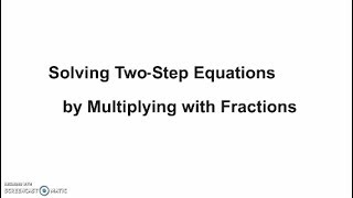 Solving Two-Step Equations by Multiplying with Fractions