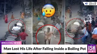 Man Lost His Life After Falling Inside a Boiling Pot