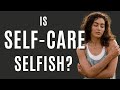 Is Self-Care Selfish? | The Neuroscience of Self-Care