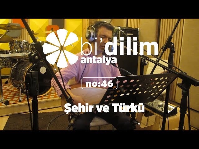 Bi'dilim Antalya / No:46 / Şehir ve Türkü