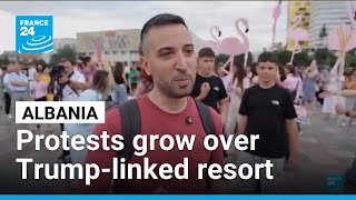 Protests grow over Trump family-linked resort in Albania • FRANCE 24 English