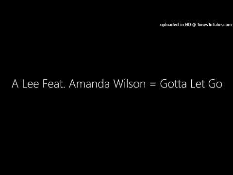A Lee Feat. Amanda Wilson = Gotta Let Go