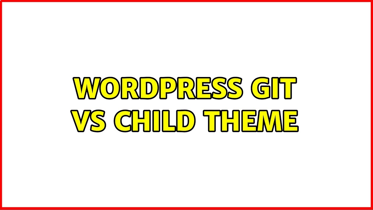 Wordpress: Git vs Child Theme (2 Solutions!!)