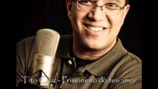 Tito Cruz - Prisioneiro do teu amor