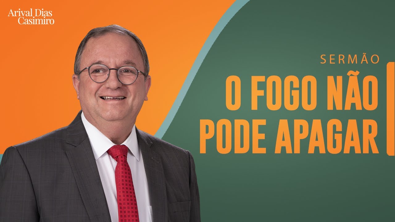O Fogo Não Pode Apagar | Rev. Arival Dias Casimiro