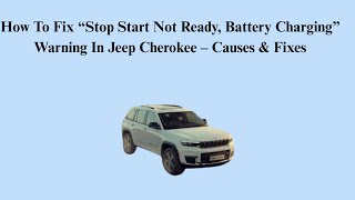 How To Fix “Stop Start Not Ready, Battery Charging” Warning In Jeep Cherokee – Causes & Fixes