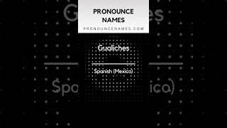 How to pronounce Gualiches