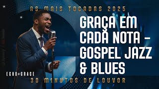 Graça em Cada Nota — Gospel Jazz & Blues | As Mais Tocadas 2025 (Louvor Profundo e Abençoador)