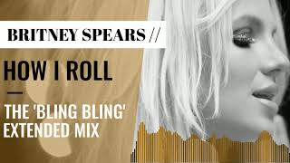 Britney Spears | How I Roll (The &#39;Bling Bling&#39; Extended Mix)
