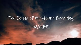 The Sound of My Heart Breaking - MAYBE | Lyrics / Lyric Video 🎵