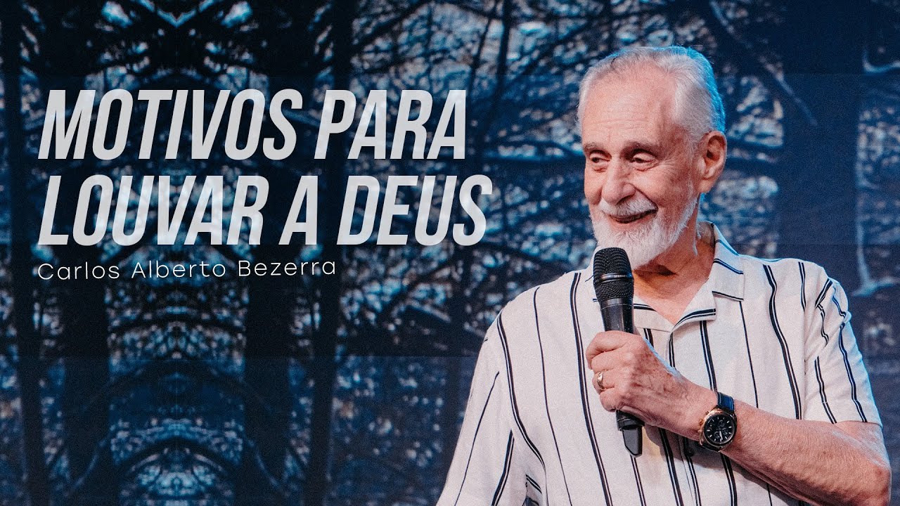 MOTIVOS PARA LOUVAR A DEUS // Pr. Carlos Alberto Bezerra