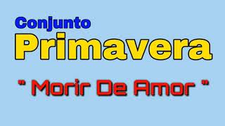 Conjunto Primavera - &quot; Morir De Amor &quot; ( Letra HD 2018 )