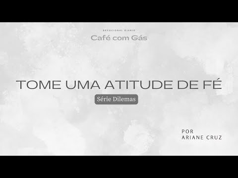Tome uma atitude de fé | Club Café com Gás 285 | Série Dilemas