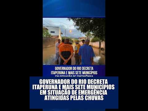 GOVERNADOR DO RIO DECRETA ITAPERUNA E MAIS SETE MUNICÍPIOS EM SITUAÇÃO DE EMERGÊNCIA