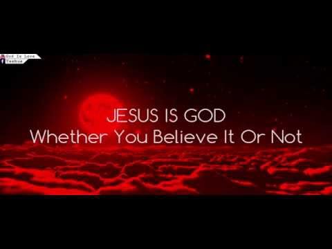 JESUS IS GOD Whether You Believe It Or Not