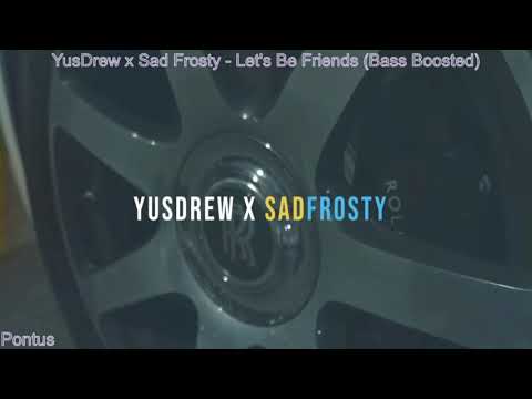 YusDrew x Sad Frosty - Let's Be Friends (Bass Boosted) 🎧