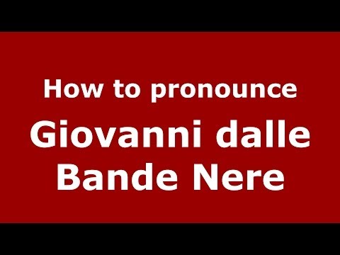 How to pronounce Giovanni dalle Bande Nere (Italian/Italy) - PronounceNames.com