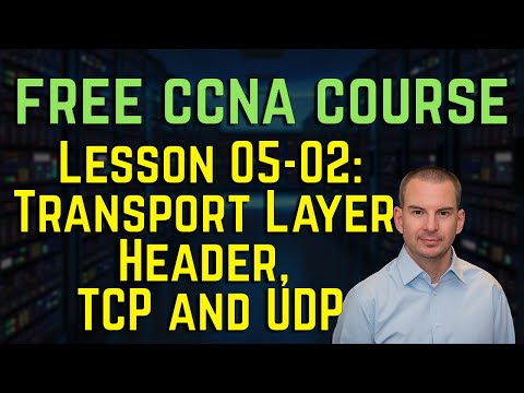 Free CCNA 200-301 Course 05-02: The Transport Layer Header, TCP and UDP