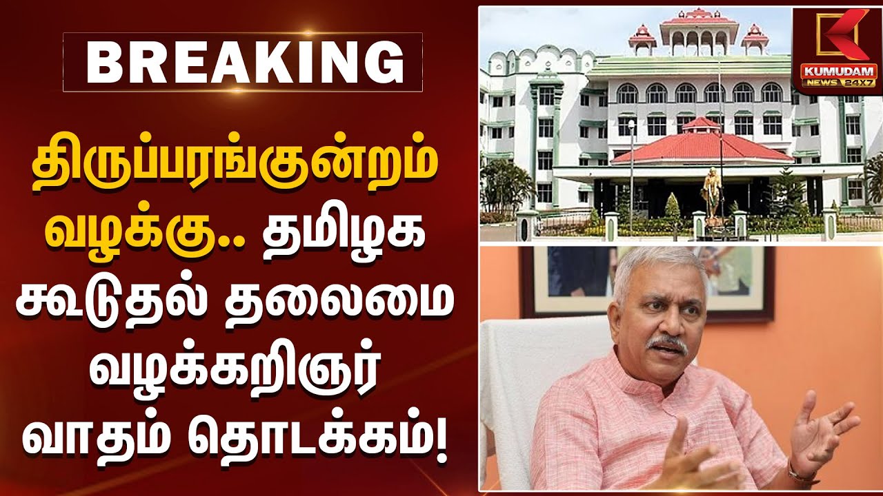 திருப்பரங்குன்றம் வழக்கு தமிழக கூடுதல் தலைமை வழக்கறிஞர் வாதம் தொடக்கம் -நாராயணன் திருப்பதி விளக்கம்