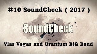 # 10 SoundCheck ( 2017 ) - Vlas Vegas and Uranium BiG Band