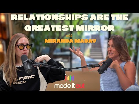 Relationships Are The Greatest Mirror (with Miranda Maday)