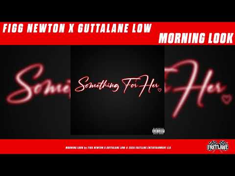 FIGG NEWTON X GUTTALANE LOW - MORNING LOOK [OFFICIAL AUDIO]