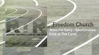 Freedom Church - "Jesus I'm Sorry - Spontaneous (Live at The Cave)