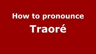 How to pronounce Traoré