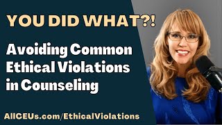 You did what? Avoiding Common Ethical Violations in Counseling