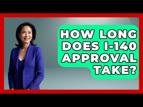 How Long Does I-140 Approval Take? - US Citizenship Immigration Guide