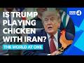 Is Trump playing chicken with Iran? | BBC Radio 4 World At One
