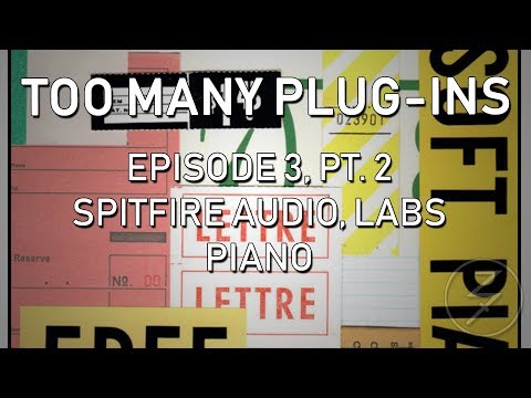 Spitfire Audio LABS - Soft Piano - TOO MANY PLUGINS: Ep. 3, Part 2