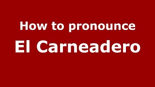 How to pronounce El Carneadero