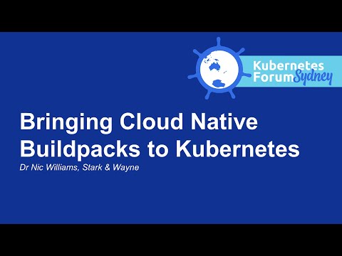 Bringing Cloud Native Buildpacks to Kubernetes - Dr Nic Williams, Stark & Wayne