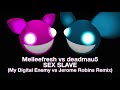 Melleefresh vs deadmau5 / Sex Slave (My Digital Enemy vs Jerome Robins Remix)