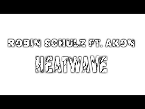 Robin schulz ft.  Akon -  Heatwave (Lyrics)