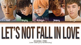 BIGBANG (빅뱅) &#39; Let’s Not Fall In Love (우리 사랑하지 말아요)&#39; (Color Coded Lyrics Han/Rom/Eng 가사)