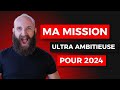 Ma Mission ULTRA AMBITIEUSE Pour 2024...