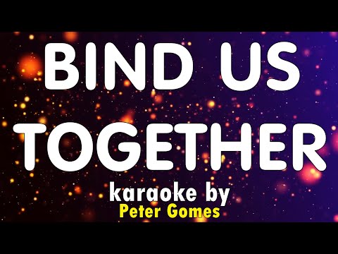 BIND US TOGETHER WITH CORDS THAT CANNOT BE BROKEN Karaoke By Peter Gomes
