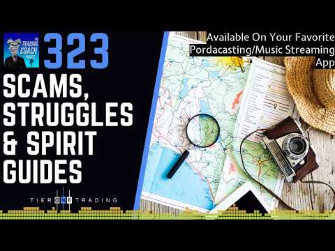 TRADING COACH PODCAST 323 - Scams, Struggles & Spirit Guides.