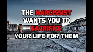 The Narcissist Wants You To Sacrifice Your Life For Them