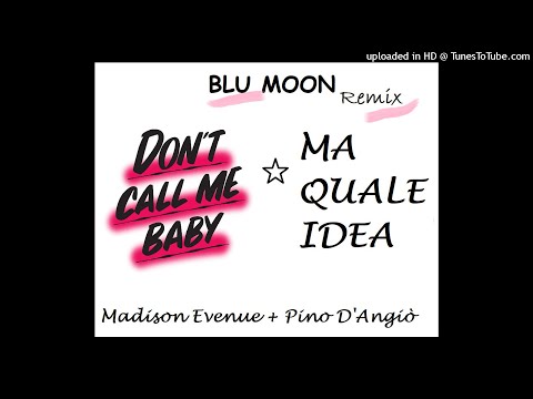 Blu Moon Remix - Madison Evenue .Don't call me Baby + Pino D'Angiò che idea