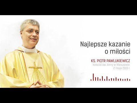 [NA NIEDZIELĘ 18 MAJA 2025] Najlepsze kazanie o miłości - ks. Piotr Pawlukiewicz 2010