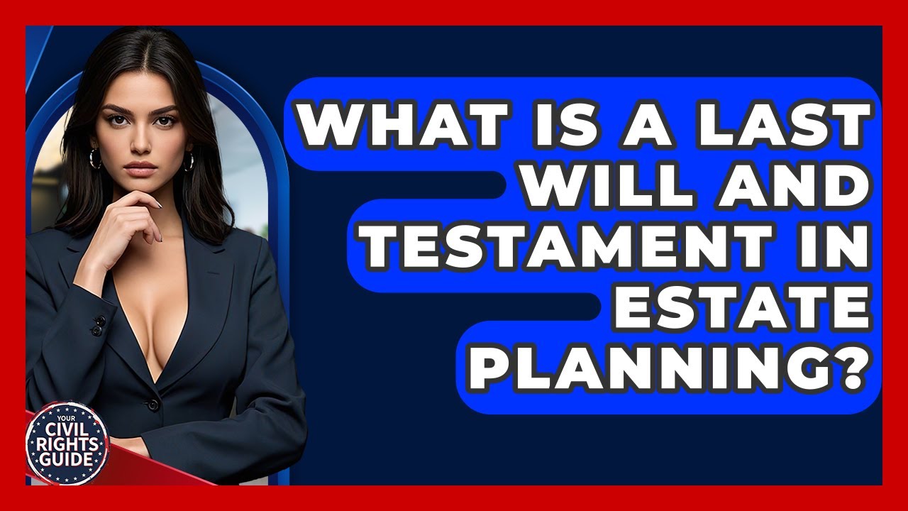 What Is A Last Will And Testament In Estate Planning? - Your Civil Rights Guide