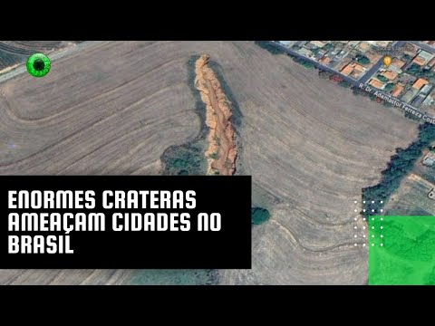 Enormes crateras ameaçam cidades no Brasil