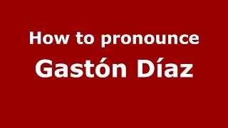 How to pronounce Gastón Díaz